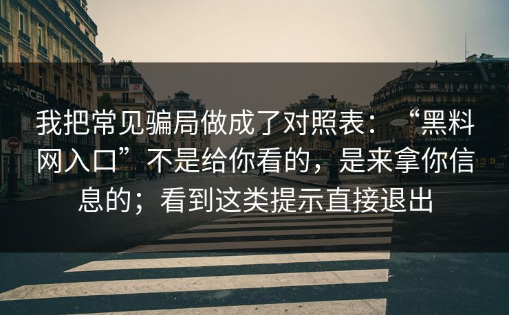 我把常见骗局做成了对照表：“黑料网入口”不是给你看的，是来拿你信息的；看到这类提示直接退出